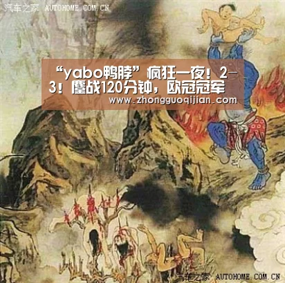 “yabo鸭脖”疯狂一夜!2-3!鏖战120分钟,欧冠冠军爆大冷,惨遭淘汰出局(图3) yabo鸭脖集团